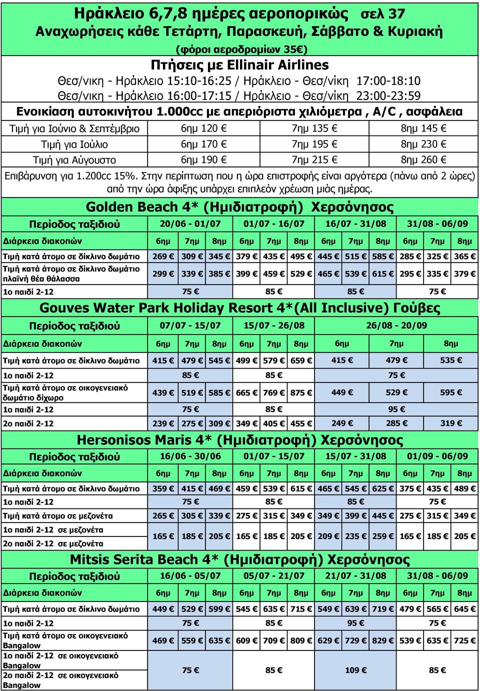 379 75 85 85 75 6ημ 120 7ημ 135 8ημ 145 6ημ 170 7ημ 195 8ημ 230 6ημ 190 7ημ 215 8ημ 260 Golden Beach 4* (Ημιδιατροφή) Χερσόνησος 20/06-01/07 01/07-16/07 16/07-31/08 31/08-06/09 Gouves Water Park