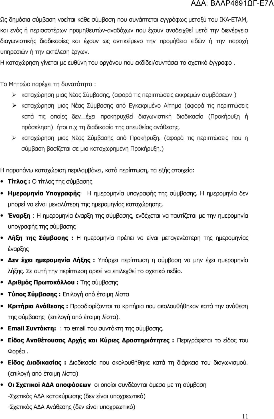 Το Μητρώο παρέχει τη δυνατότητα : καταχώρηση μιας Νέας Σύμβασης, (αφορά τις περιπτώσεις εκκρεμών συμβάσεων ) καταχώρηση μιας Νέας Σύμβασης από Εγκεκριμένο Αίτημα (αφορά τις περιπτώσεις κατά τις