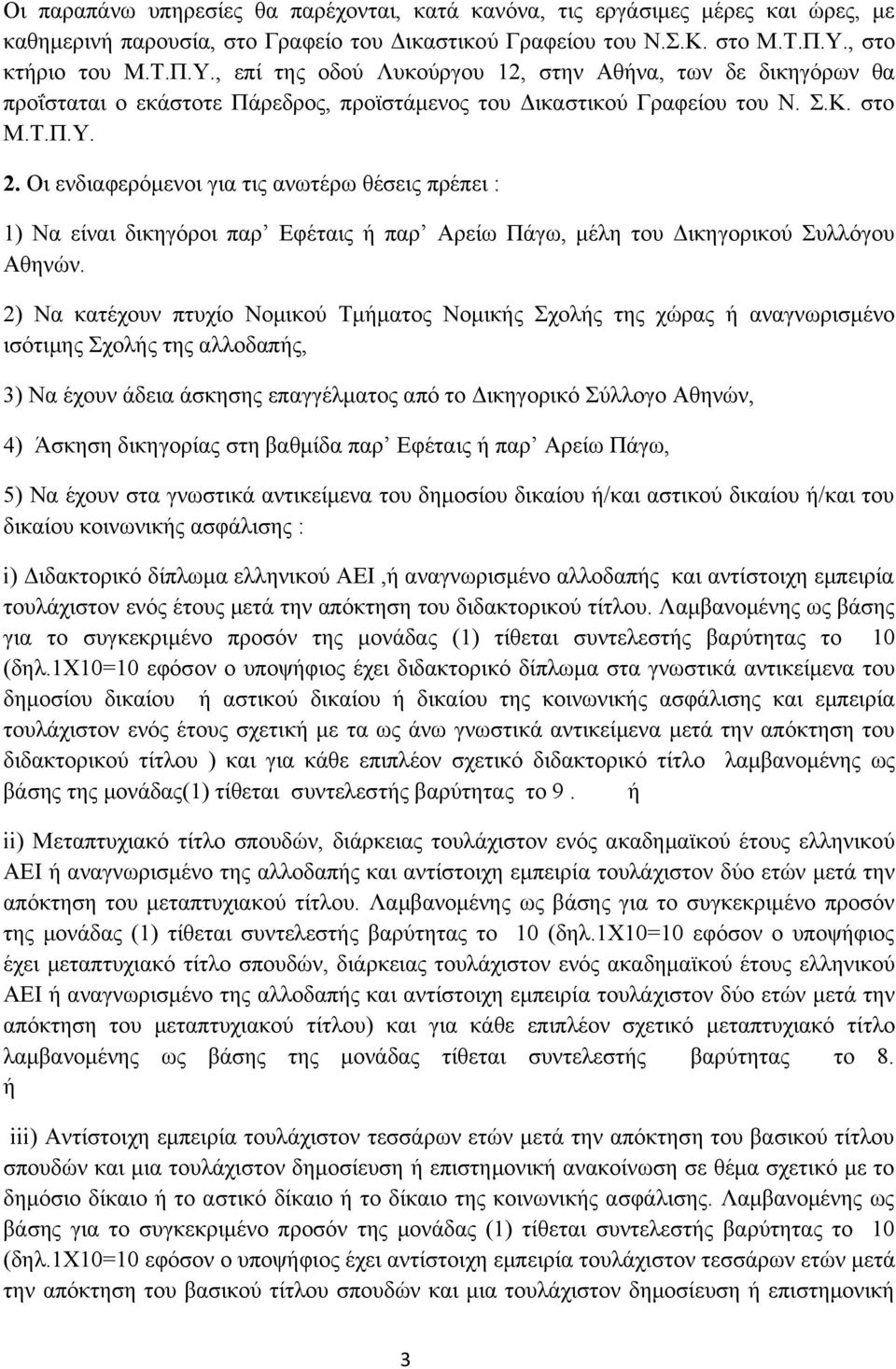 Οι ενδιαφερόμενοι για τις ανωτέρω θέσεις πρέπει : 1) Να είναι δικηγόροι παρ Εφέταις ή παρ Αρείω Πάγω, μέλη του Δικηγορικού Συλλόγου Αθηνών.