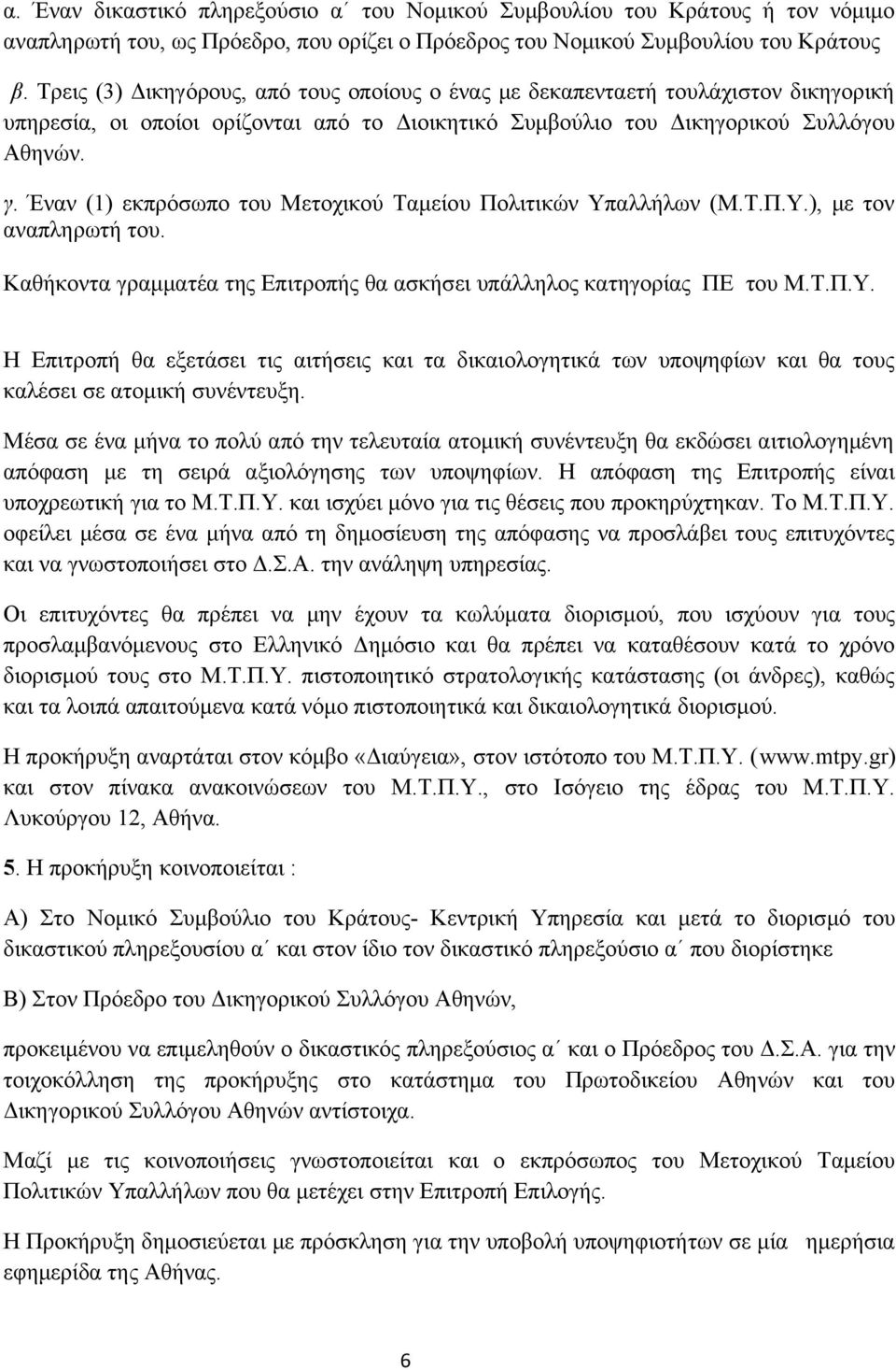 Έναν (1) εκπρόσωπο του Μετοχικού Ταμείου Πολιτικών Υπαλλήλων (Μ.Τ.Π.Υ.), με τον αναπληρωτή του. Καθήκοντα γραμματέα της Επιτροπής θα ασκήσει υπάλληλος κατηγορίας ΠΕ του Μ.Τ.Π.Υ. Η Επιτροπή θα εξετάσει τις αιτήσεις και τα δικαιολογητικά των υποψηφίων και θα τους καλέσει σε ατομική συνέντευξη.