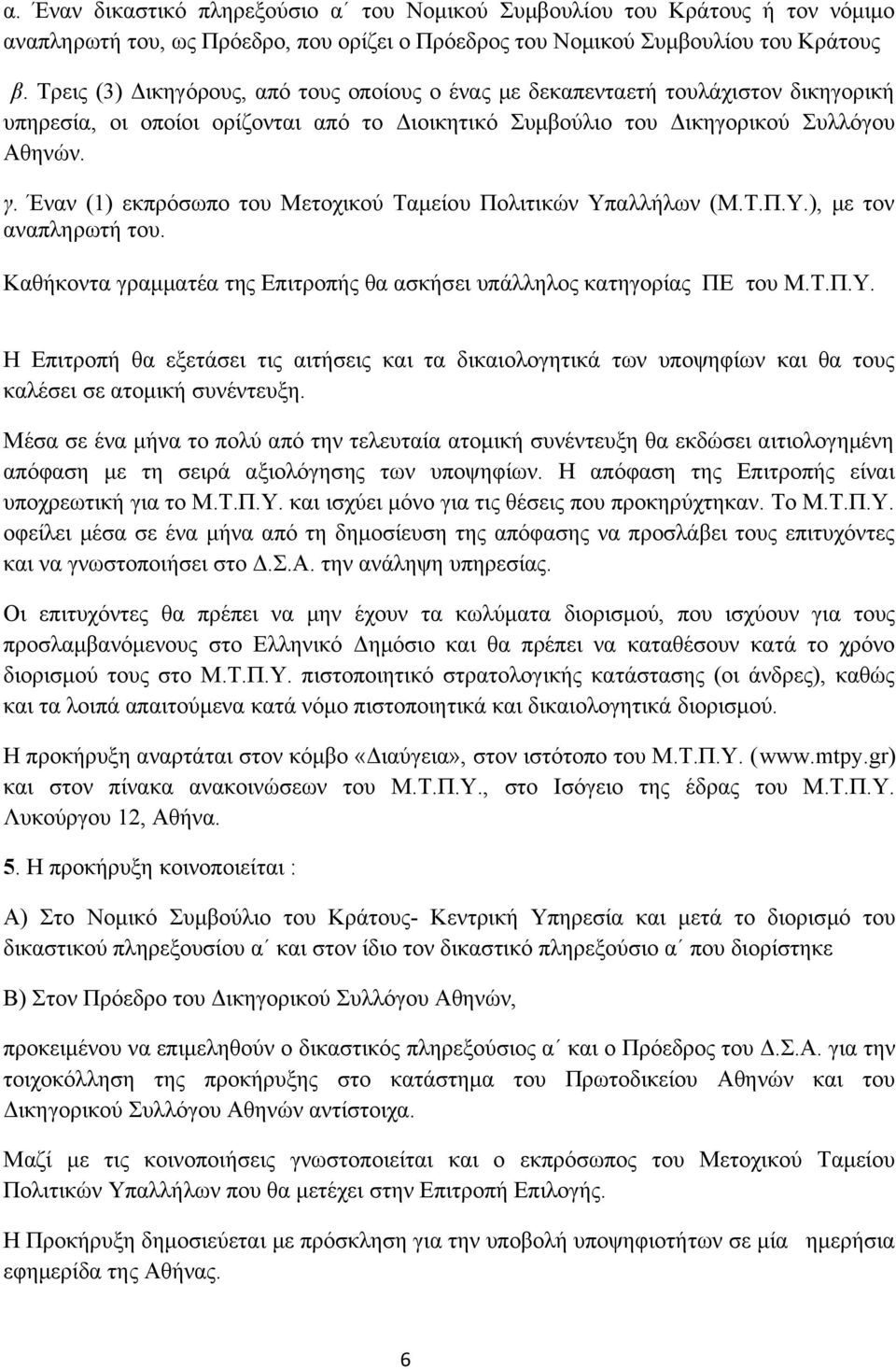 Έναν (1) εκπρόσωπο του Μετοχικού Ταμείου Πολιτικών Υπαλλήλων (Μ.Τ.Π.Υ.), με τον αναπληρωτή του. Καθήκοντα γραμματέα της Επιτροπής θα ασκήσει υπάλληλος κατηγορίας ΠΕ του Μ.Τ.Π.Υ. Η Επιτροπή θα εξετάσει τις αιτήσεις και τα δικαιολογητικά των υποψηφίων και θα τους καλέσει σε ατομική συνέντευξη.