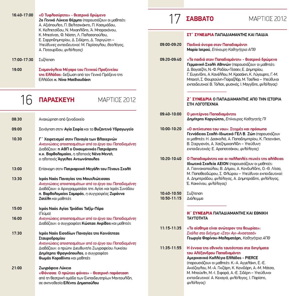 Ποτουρίδου, φιλόλογος) 17 09:00-09:20 ΣΑΒΒΑΤΟ ΜΑΡΤΙΟΣ 2012 ΣΤ ΣΥΝΕΔΡΙΑ ΠΑΠΑΔΙΑΜΑΝΤΗΣ ΚΑΙ ΠΑΙΔΙΑ Παιδικά όνειρα στον Παπαδιαμάντη Μαρία Ιατρού, Επίκουρη Καθηγήτρια ΑΠΘ 17:00-17:30 19:00 Σισμανόγλειο