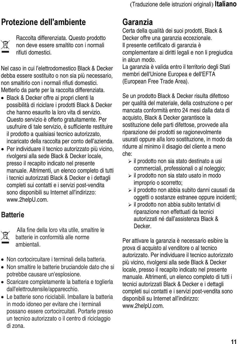 Black & Decker offre ai propri clienti la possibilità di riciclare i prodotti Black & Decker che hanno esaurito la loro vita di servizio. Questo servizio è offerto gratuitamente.