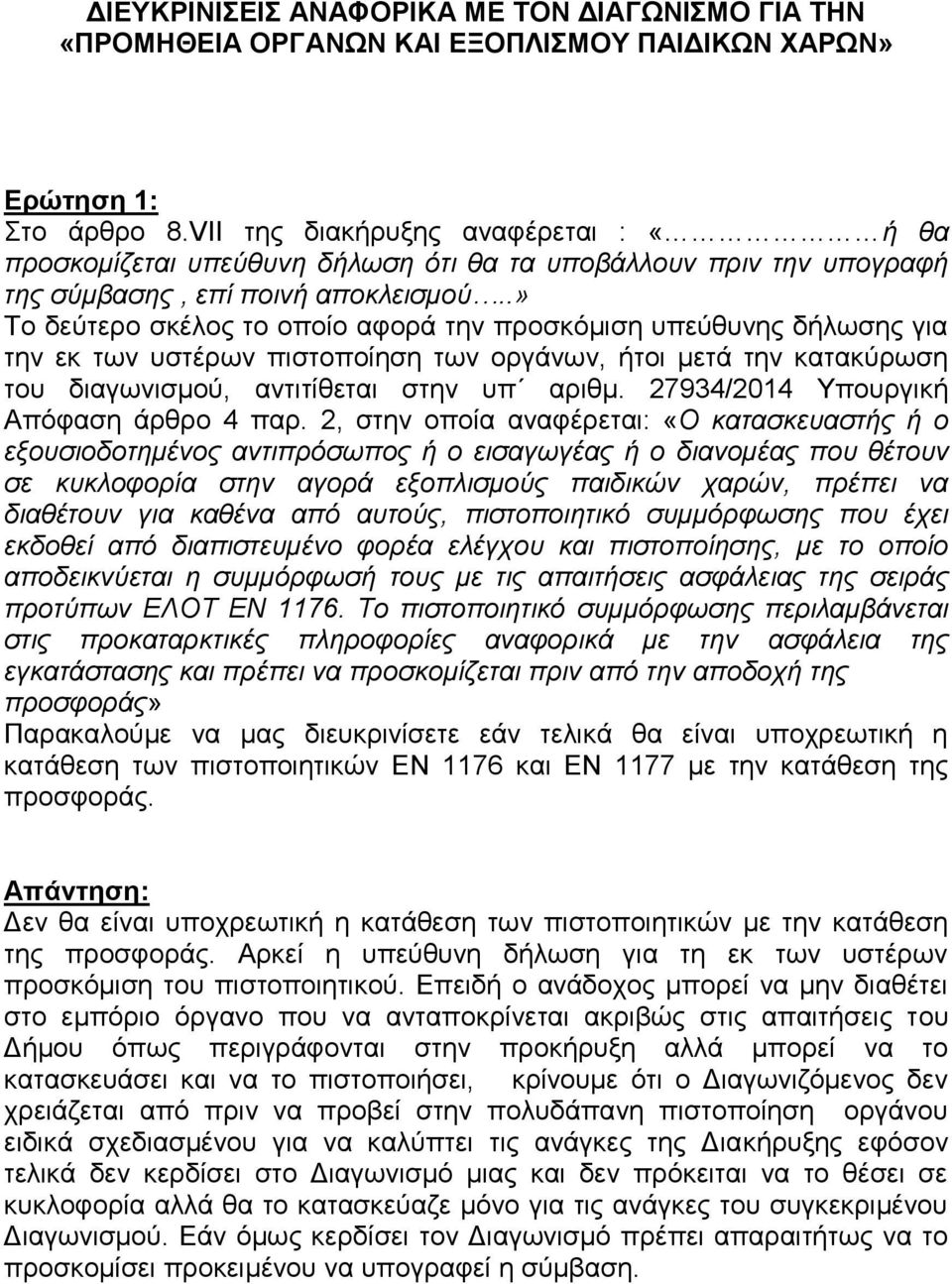 .» Το δεύτερο σκέλος το οποίο αφορά την προσκόμιση υπεύθυνης δήλωσης για την εκ των υστέρων πιστοποίηση των οργάνων, ήτοι μετά την κατακύρωση του διαγωνισμού, αντιτίθεται στην υπ αριθμ.