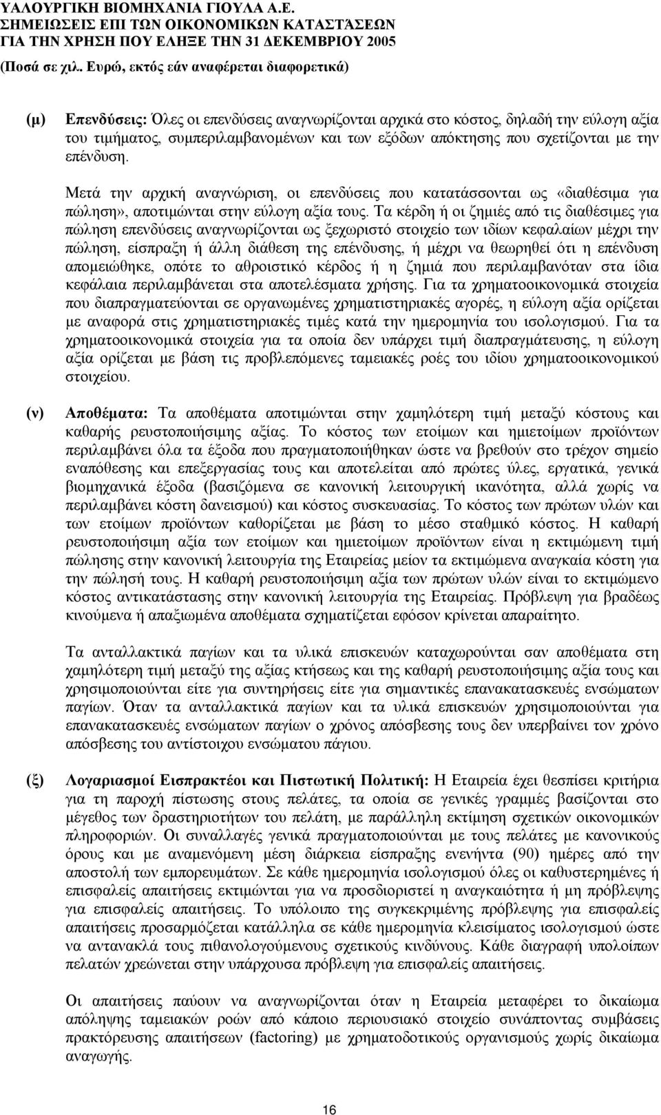 Τα κέρδη ή οι ζημιές από τις διαθέσιμες για πώληση επενδύσεις αναγνωρίζονται ως ξεχωριστό στοιχείο των ιδίων κεφαλαίων μέχρι την πώληση, είσπραξη ή άλλη διάθεση της επένδυσης, ή μέχρι να θεωρηθεί ότι
