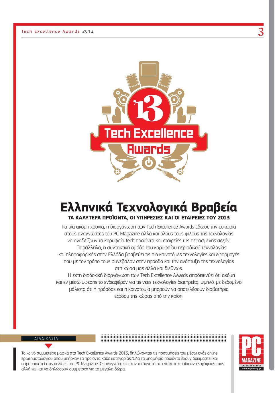 Παράλληλα, η συντακτική ομάδα του κορυφαίου περιοδικού τεχνολογίας και πληροφορικής στην Ελλάδα βραβεύει τις πιο καινοτόμες τεχνολογίες και εφαρμογές που με τον τρόπο τους συνέβαλαν στην πρόοδο και