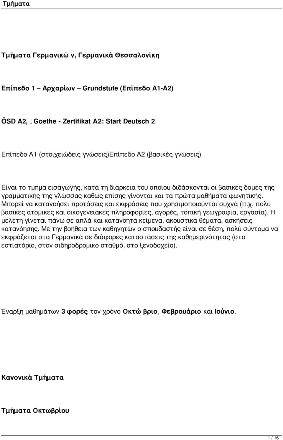 Μπορεί να κατανοήσει προτάσεις και εκφράσεις που χρησιμοποιούνται συχνά (π.χ. πολύ βασικές ατομικές και οικογενειακές πληροφορίες, αγορές, τοπική γεωγραφία, εργασία).