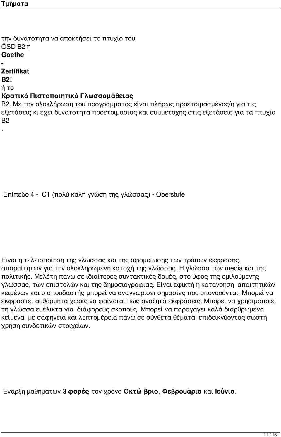 Επίπεδο 4 - C1 (πολύ καλή γνώση της γλώσσας) - Oberstufe Είναι η τελειοποίηση της γλώσσας και της αφομοίωσης των τρόπων έκφρασης, απαραίτητων για την ολοκληρωμένη κατοχή της γλώσσας.