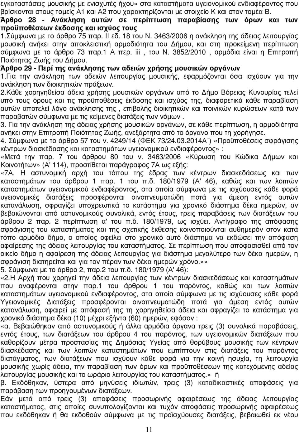 3463/2006 η ανάκληση της άδειας λειτουργίας µουσική ανήκει στην αποκλειστική αρµοδιότητα του ήµου, και στη προκείµενη περίπτωση σύµφωνα µε το άρθρο 73 παρ.1 Α περ. iii, του Ν.