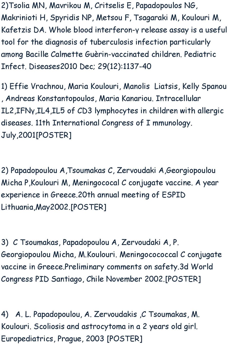 Diseases2010 Dec; 29(12):1137-40 1) Effie Vrachnou, Maria Koulouri, Manolis Liatsis, Kelly Spanou, Andreas Konstantopoulos, Maria Kanariou.