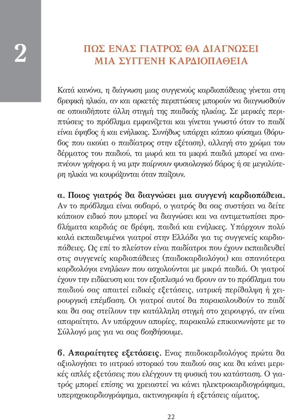 Συνήθως υπάρχει κάποιο φύσηµα (θόρυβος που ακούει ο παιδίατρος στην εξέταση), αλλαγή στο χρώµα του δέρµατος του παιδιού, τα µωρά και τα µικρά παιδιά µπορεί να αναπνέουν γρήγορα ή να µην παίρνουν