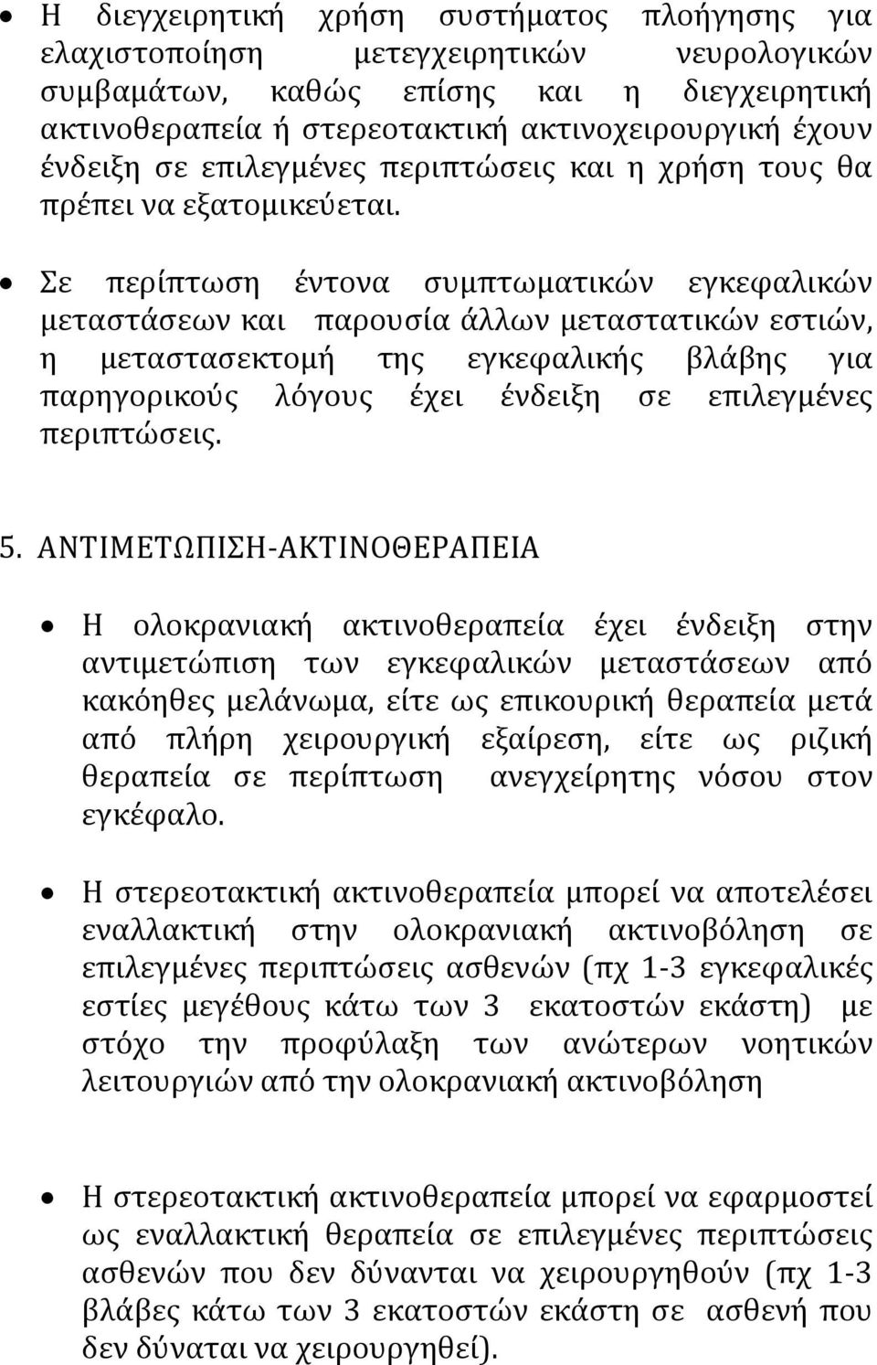 Σε περίπτωση έντονα συμπτωματικών εγκεφαλικών μεταστάσεων και παρουσία άλλων μεταστατικών εστιών, η μεταστασεκτομή της εγκεφαλικής βλάβης για παρηγορικούς λόγους έχει ένδειξη σε επιλεγμένες