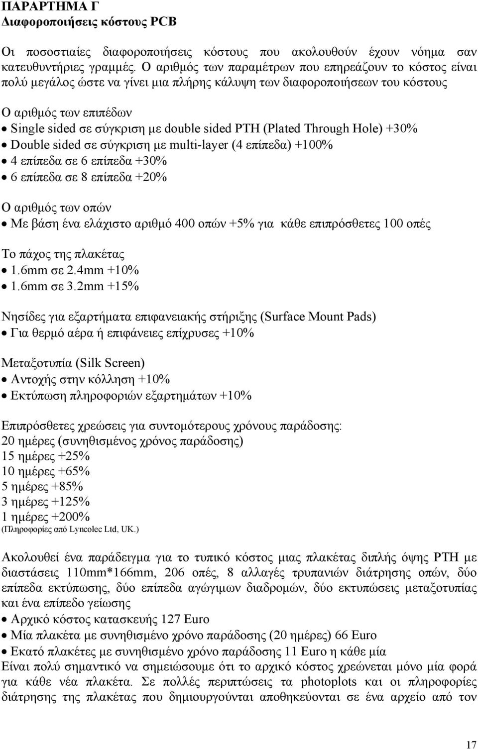 PTH (Plated Through Hole) +30% Double sided σε σύγκριση µε multi-layer (4 επίπεδα) +100% 4 επίπεδα σε 6 επίπεδα +30% 6 επίπεδα σε 8 επίπεδα +20% Ο αριθµός των οπών Με βάση ένα ελάχιστο αριθµό 400