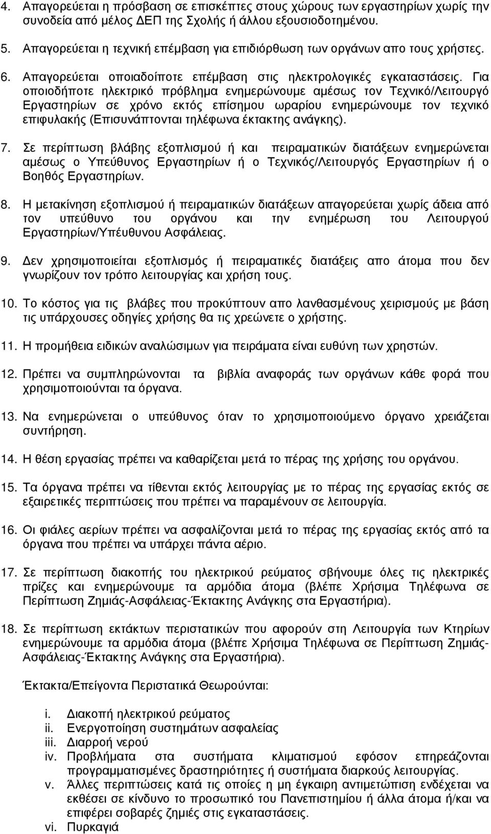 Για οποιοδήποτε ηλεκτρικό πρόβλημα ενημερώνουμε αμέσως τον Τεχνικό/Λειτουργό Εργαστηρίων σε χρόνο εκτός επίσημου ωραρίου ενημερώνουμε τον τεχνικό επιφυλακής (Επισυνάπτονται τηλέφωνα έκτακτης ανάγκης).