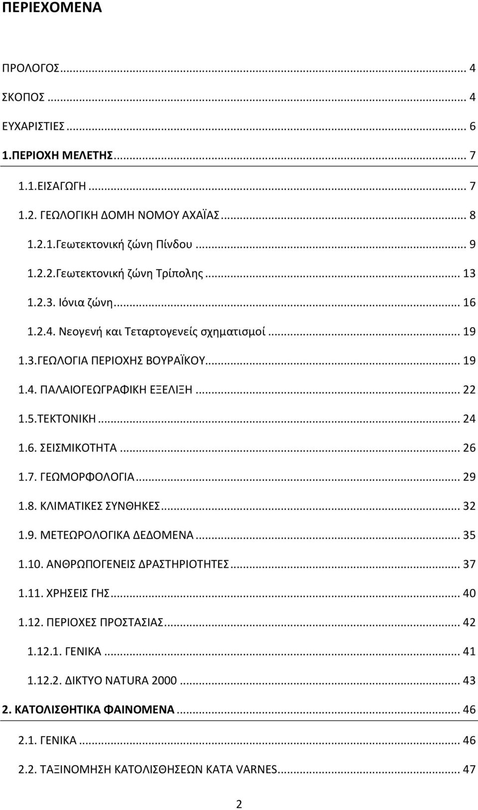 .. 26 1.7. ΓΕΩΜΟΡΦΟΛΟΓΙΑ... 29 1.8. ΚΛΙΜΑΤΙΚΕΣ ΣΥΝΘΗΚΕΣ... 32 1.9. ΜΕΤΕΩΡΟΛΟΓΙΚΑ ΔΕΔΟΜΕΝΑ... 35 1.10. ΑΝΘΡΩΠΟΓΕΝΕΙΣ ΔΡΑΣΤΗΡΙΟΤΗΤΕΣ... 37 1.11. ΧΡΗΣΕΙΣ ΓΗΣ... 40 1.12.