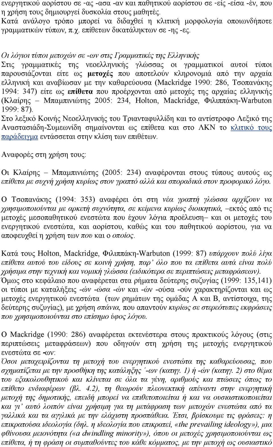 Οι λόγιοι τύποι μετοχών σε -ων στις Γραμματικές της Ελληνικής Στις γραμματικές της νεοελληνικής γλώσσας οι γραμματικοί αυτοί τύποι παρουσιάζονται είτε ως μετοχές που αποτελούν κληρονομιά από την