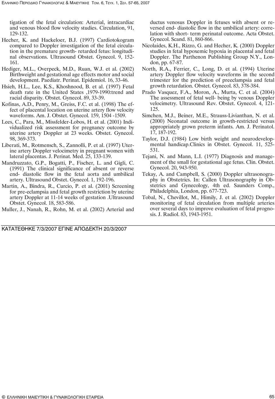 L., Overpeck, M.D., Ruan, W.J. et al. (2002) Birthweight and gestational age effects motor and social development. Paediatr. Perinat. Epidemiol. 16, 33-46. Hsieh, H.L., Lee, K.S., Khoshnood, B. et al. (1997) Fetal death rate in the United States,1979-1990:trend and racial disparity.