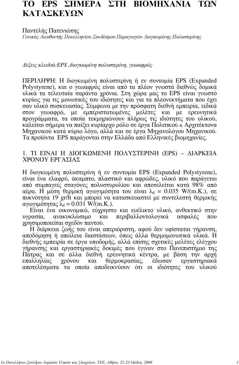 Στη χώρα μας το EPS είναι γνωστό κυρίως για τις μονωτικές του ιδιότητες και για τα πλεονεκτήματα που έχει σαν υλικό συσκευασίας.