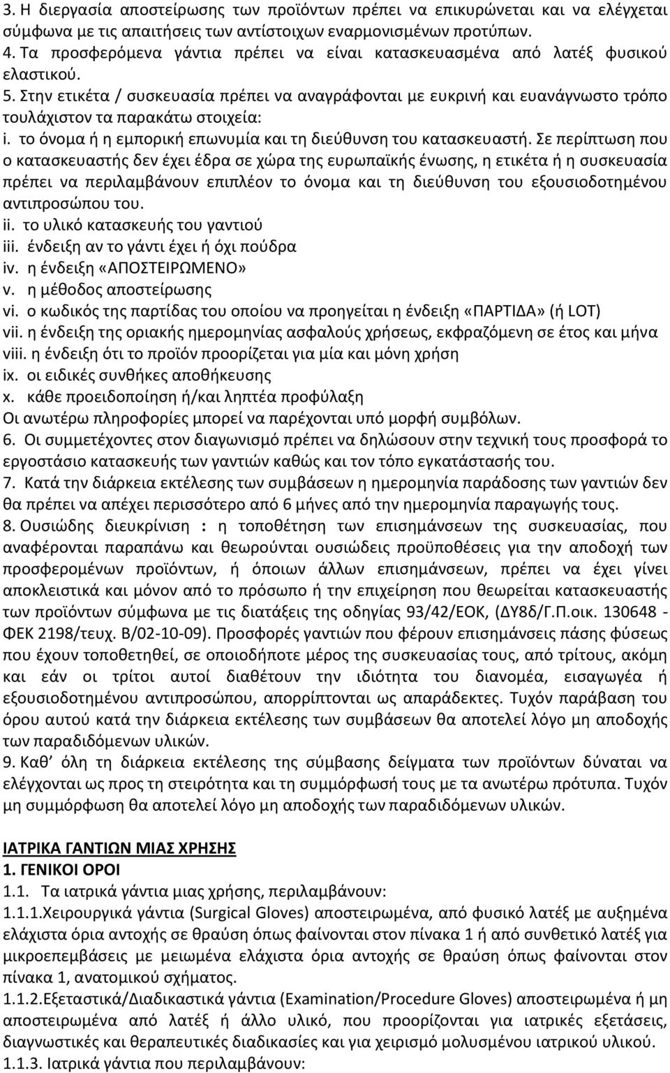 Στην ετικέτα / συσκευασία πρέπει να αναγράφονται με ευκρινή και ευανάγνωστο τρόπο τουλάχιστον τα παρακάτω στοιχεία: i. το όνομα ή η εμπορική επωνυμία και τη διεύθυνση του κατασκευαστή.