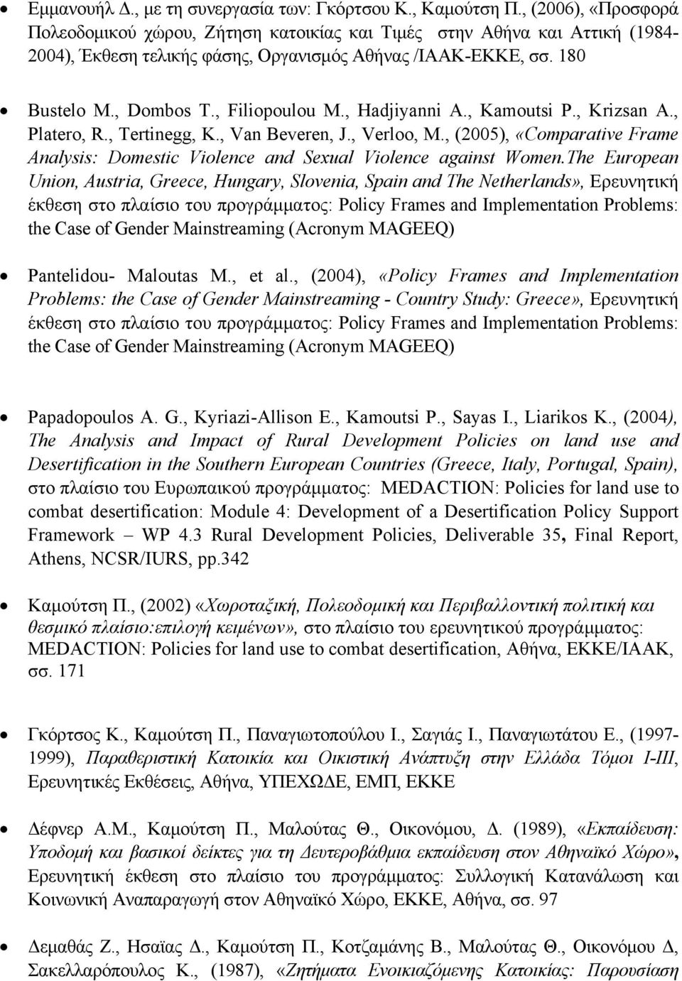 , Hadjiyanni A., Kamoutsi P., Krizsan A., Platero, R., Tertinegg, K., Van Beveren, J., Verloo, M., (2005), «Comparative Frame Analysis: Domestic Violence and Sexual Violence against Women.