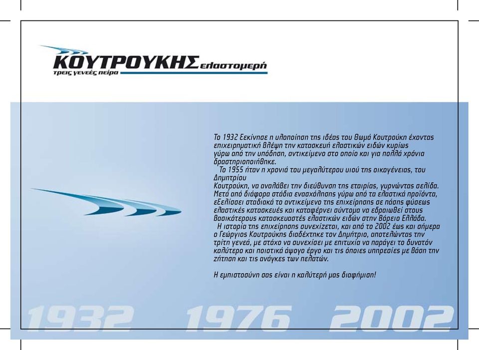 Μετά από διάφορα στάδια ενασχόλησης γύρω από τα ελαστικά προϊόντα, εξελίσσει σταδιακά το αντικείμενο της επιχείρησης σε πάσης φύσεως ελαστικές κατασκευές και καταφέρνει σύντομα να εδραιωθεί στους