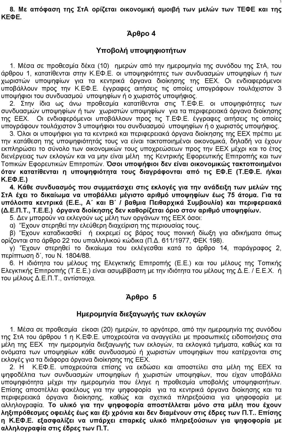 .Ε. οι υποψηφιότητες των συνδυασμών υποψηφίων ή των χωριστών υποψηφίων για τα κεντρικά όργανα διοίκησης της ΕΕΧ. Οι ενδιαφερόμενοι υποβάλλουν προς την Κ.ΕΦ.Ε. έγγραφες αιτήσεις τις οποίες υπογράφουν τουλάχιστον 3 υποψήφιοι του συνδυασμού υποψηφίων ή ο χωριστός υποψήφιος.