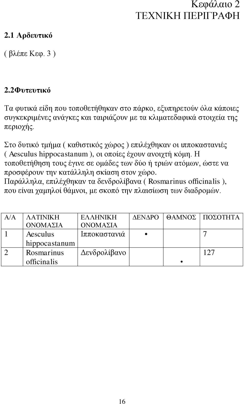 Στο δυτικό τμήμα ( καθιστικός χώρος ) επιλέχθηκαν οι ιπποκαστανιές ( Aesculus hippocastanum ), οι οποίες έχουν ανοιχτή κόμη.