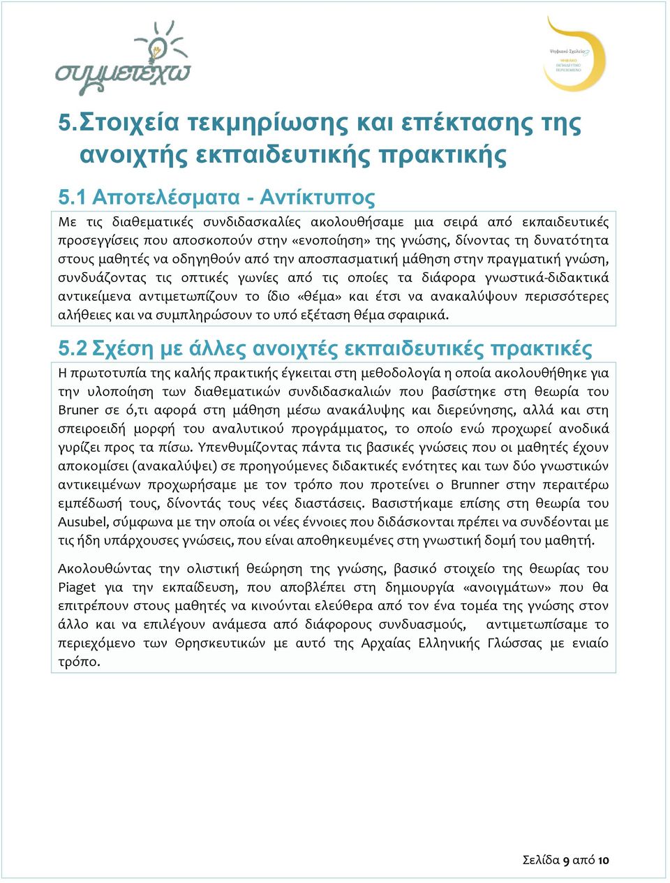 να οδηγηθούν από την αποσπασματική μάθηση στην πραγματική γνώση, συνδυάζοντας τις οπτικές γωνίες από τις οποίες τα διάφορα γνωστικά-διδακτικά αντικείμενα αντιμετωπίζουν το ίδιο «θέμα» και έτσι να