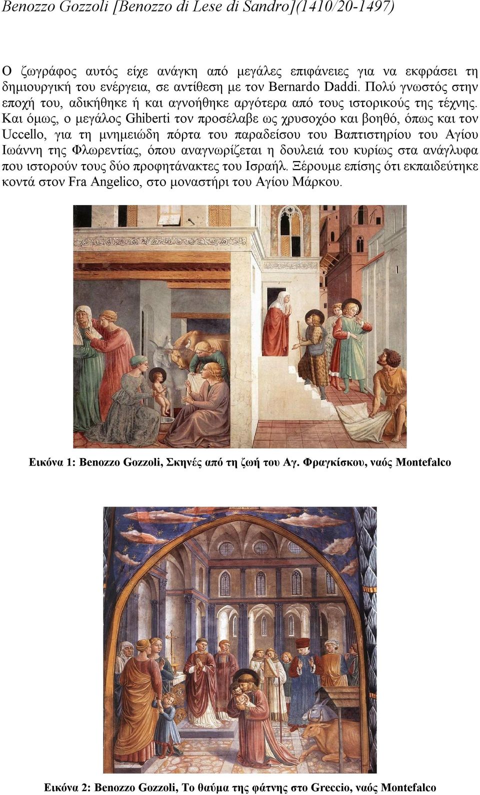 Και όμως, ο μεγάλος Ghiberti τον προσέλαβε ως χρυσοχόο και βοηθό, όπως και τον Uccello, για τη μνημειώδη πόρτα του παραδείσου του Βαπτιστηρίου του Αγίου Ιωάννη της Φλωρεντίας, όπου αναγνωρίζεται η