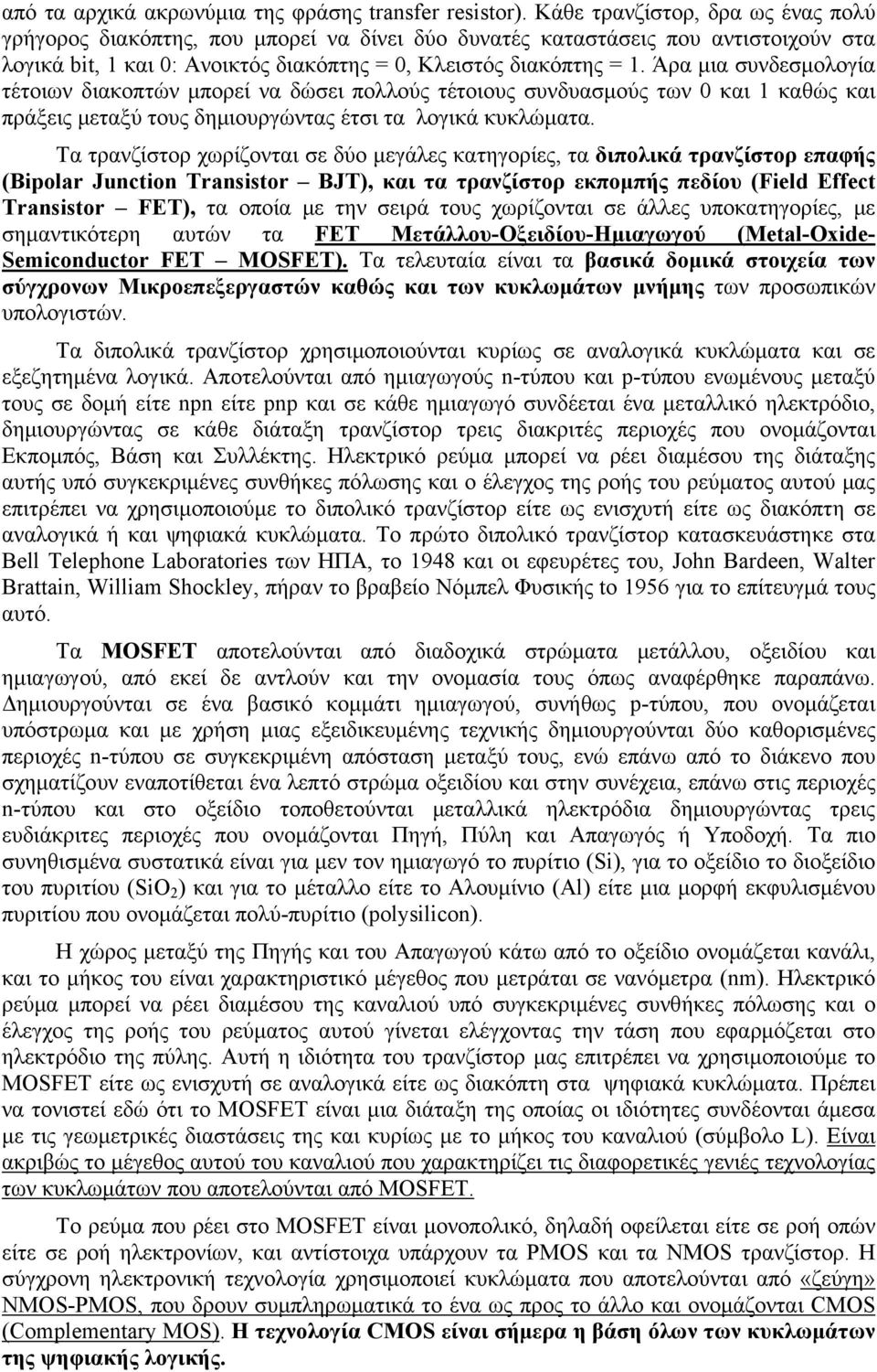 Άρα μια συνδεσμολογία τέτοιων διακοπτών μπορεί να δώσει πολλούς τέτοιους συνδυασμούς των 0 και 1 καθώς και πράξεις μεταξύ τους δημιουργώντας έτσι τα λογικά κυκλώματα.