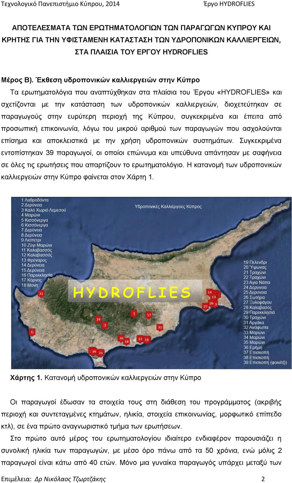 παραγωγούς στην ευρύτερη περιοχή της Κύπρου, συγκεκριμένα και έπειτα από προσωπική επικοινωνία, λόγω του μικρού αριθμού των παραγωγών που ασχολούνται επίσημα και αποκλειστικά με την χρήση υδροπονικών