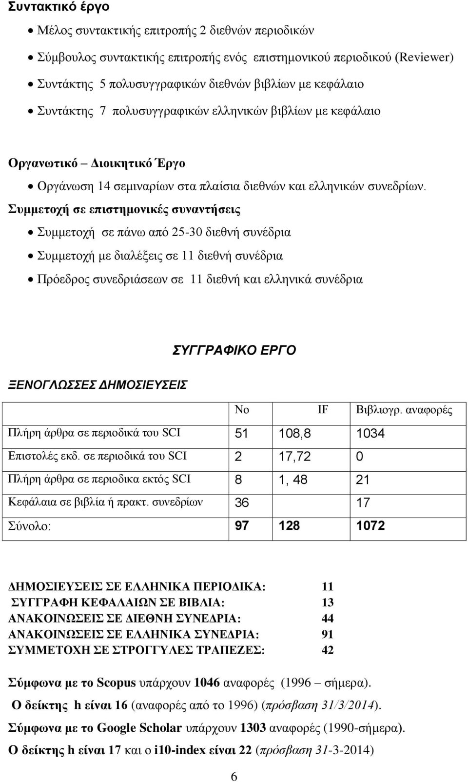 Συμμετοχή σε επιστημονικές συναντήσεις Συμμετοχή σε πάνω από 25-30 διεθνή συνέδρια Συμμετοχή με διαλέξεις σε 11 διεθνή συνέδρια Πρόεδρος συνεδριάσεων σε 11 διεθνή και ελληνικά συνέδρια ΣΥΓΓΡΑΦΙΚΟ