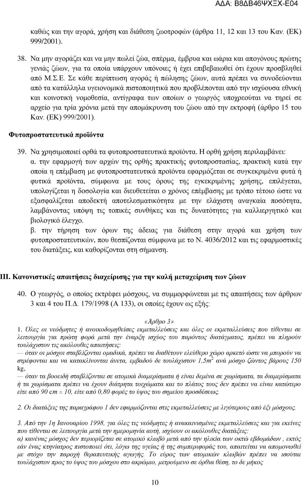 Σε κάθε περίπτωση αγοράς ή πώλησης ζώων, αυτά πρέπει να συνοδεύονται από τα κατάλληλα υγειονομικά πιστοποιητικά που προβλέπονται από την ισχύουσα εθνική και κοινοτική νομοθεσία, αντίγραφα των οποίων