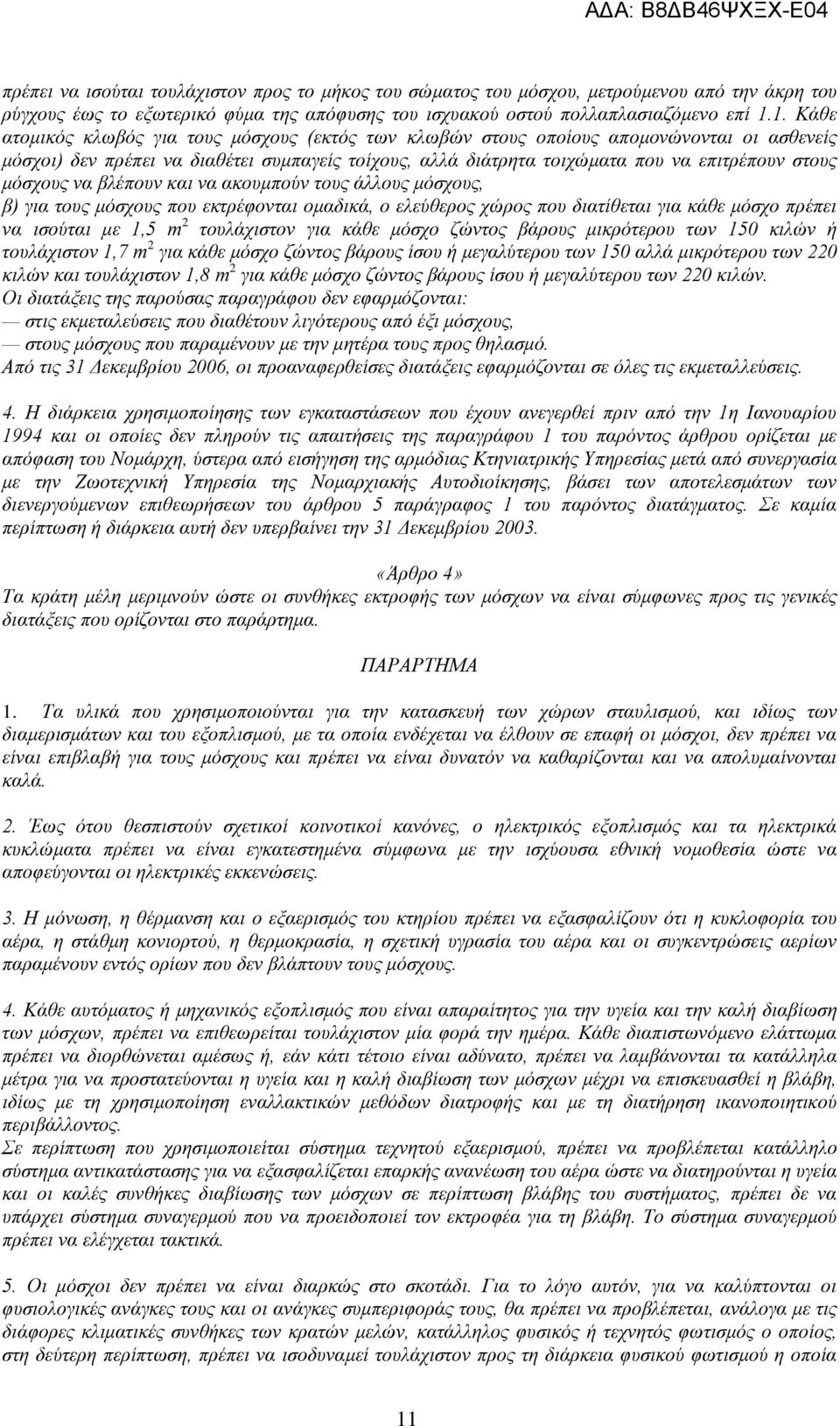 μόσχους να βλέπουν και να ακουμπούν τους άλλους μόσχους, β) για τους μόσχους που εκτρέφονται ομαδικά, ο ελεύθερος χώρος που διατίθεται για κάθε μόσχο πρέπει να ισούται με 1,5 m 2 τουλάχιστον για κάθε