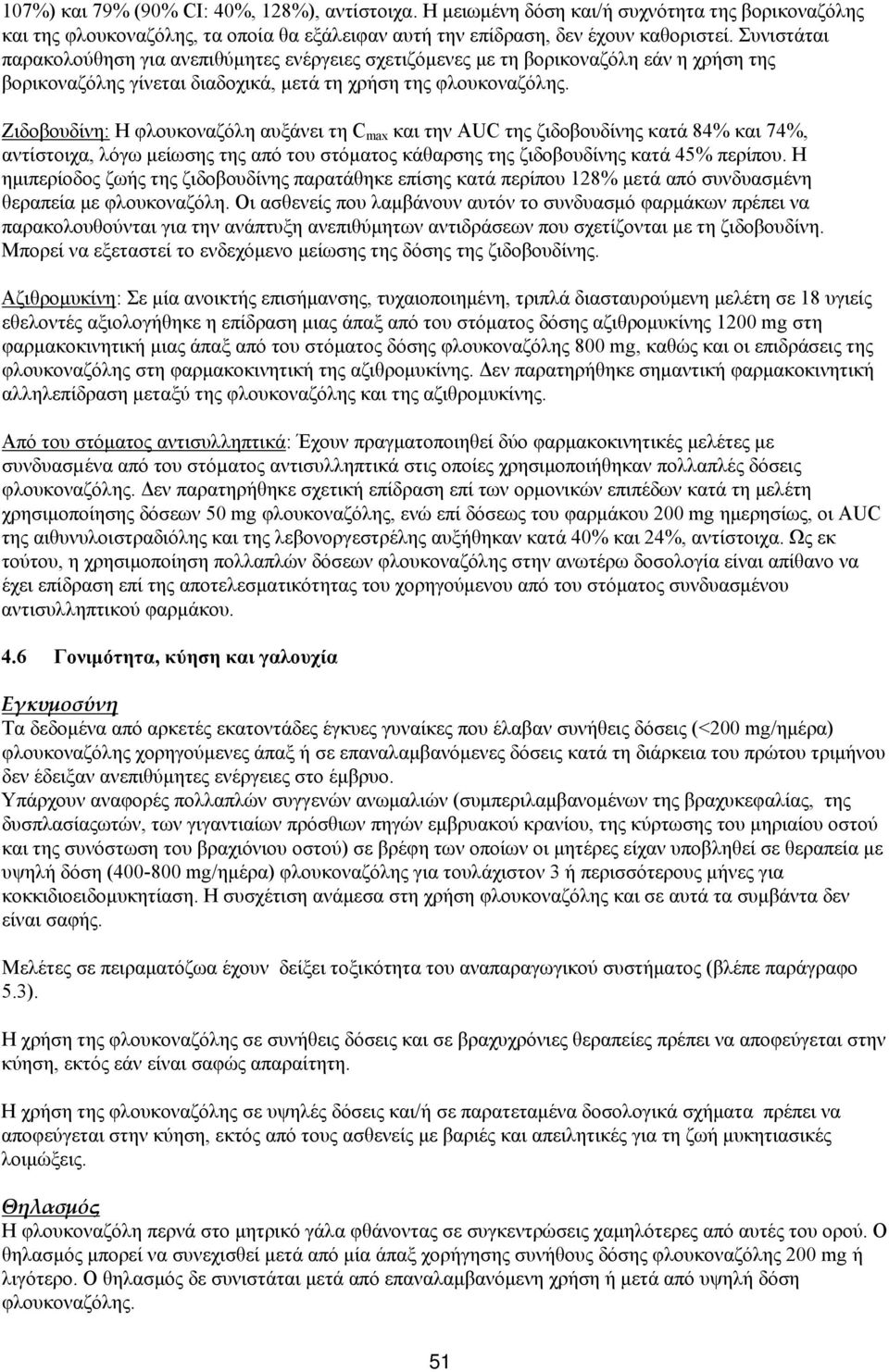 Ζιδοβουδίνη: Η φλουκοναζόλη αυξάνει τη C max και την AUC της ζιδοβουδίνης κατά 84% και 74%, αντίστοιχα, λόγω μείωσης της από του στόματος κάθαρσης της ζιδοβουδίνης κατά 45% περίπου.