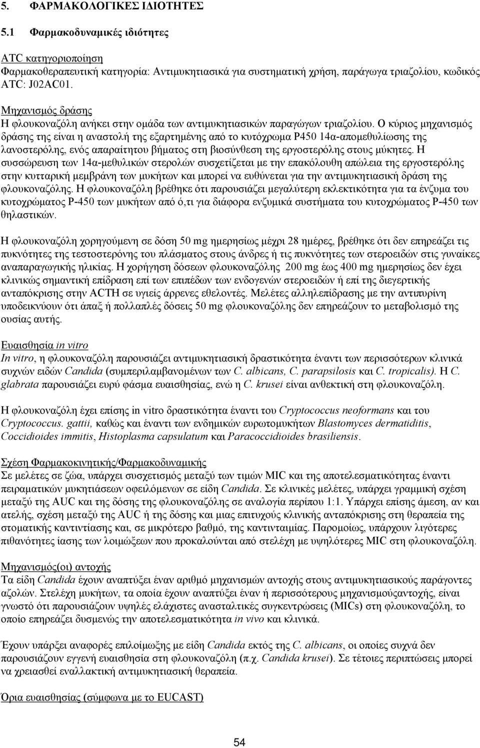 Ο κύριος μηχανισμός δράσης της είναι η αναστολή της εξαρτημένης από το κυτόχρωμα P450 14α-απομεθυλίωσης της λανοστερόλης, ενός απαραίτητου βήματος στη βιοσύνθεση της εργοστερόλης στους μύκητες.