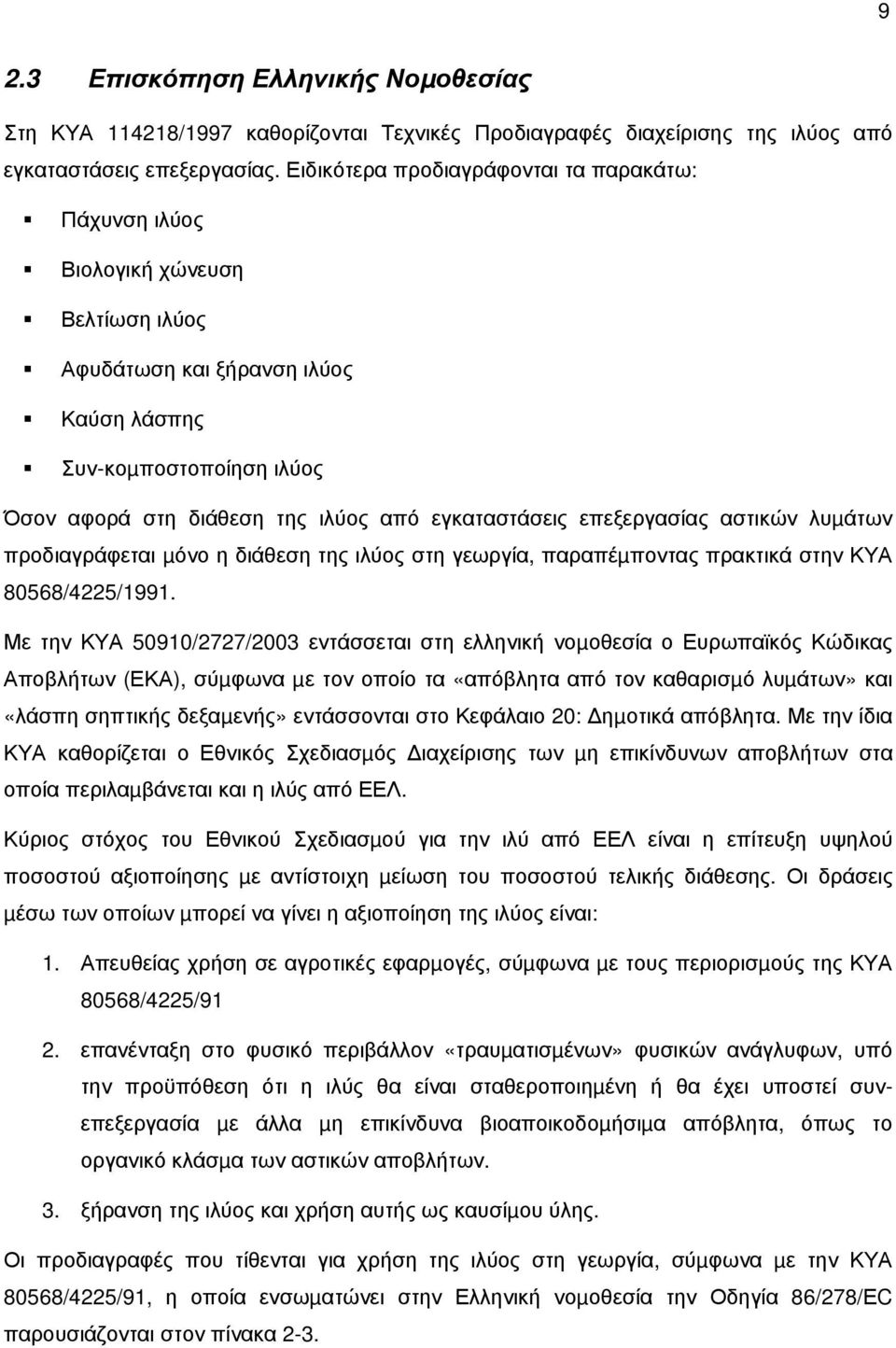 εγκαταστάσεις επεξεργασίας αστικών λυµάτων προδιαγράφεται µόνο η διάθεση της ιλύος στη γεωργία, παραπέµποντας πρακτικά στην ΚΥΑ 80568/4225/1991.