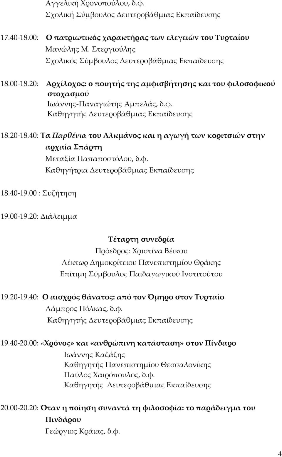 40: Τα Παρθένια του Αλκμάνος και η αγωγή των κοριτσιών στην αρχαία Σπάρτη Μεταξία Παπαποστόλου, δ.φ. 18.40-19.00 : Συζήτηση 19.00-19.