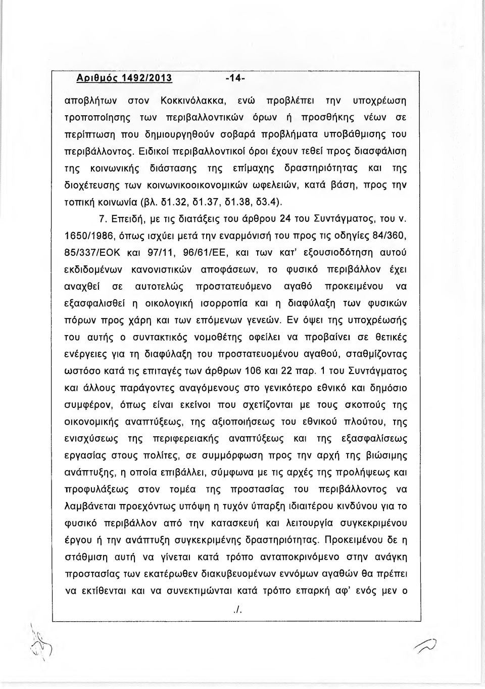 Ειδικοί περιβαλλοντικοί όροι έχουν τεθεί προς διασφάλιση της κοινωνικής διάστασης της επίμαχης δραστηριότητας και της διοχέτευσης των κοινωνικοοικονομικών ωφελειών, κατά βάση, προς την τοπική