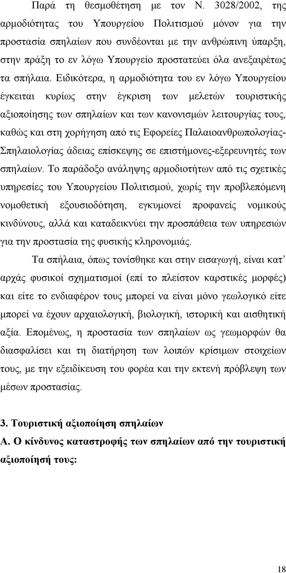 Ειδικότερα, η αρμοδιότητα του εν λόγω Υπουργείου έγκειται κυρίως στην έγκριση των μελετών τουριστικής αξιοποίησης των σπηλαίων και των κανονισμών λειτουργίας τους, καθώς και στη χορήγηση από τις
