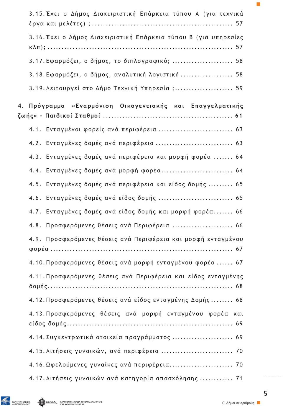 Πρόγραμμα «Εναρμόνιση Οικογενειακής και Επαγγελματικής ζωής» - Παιδικοί Σταθμοί... 61 4.1. Ενταγμένοι φορείς ανά περιφέρεια... 63 4.2. Ενταγμένες δομές ανά περιφέρεια... 63 4.3. Ενταγμένες δομές ανά περιφέρεια και μορφή φορέα.