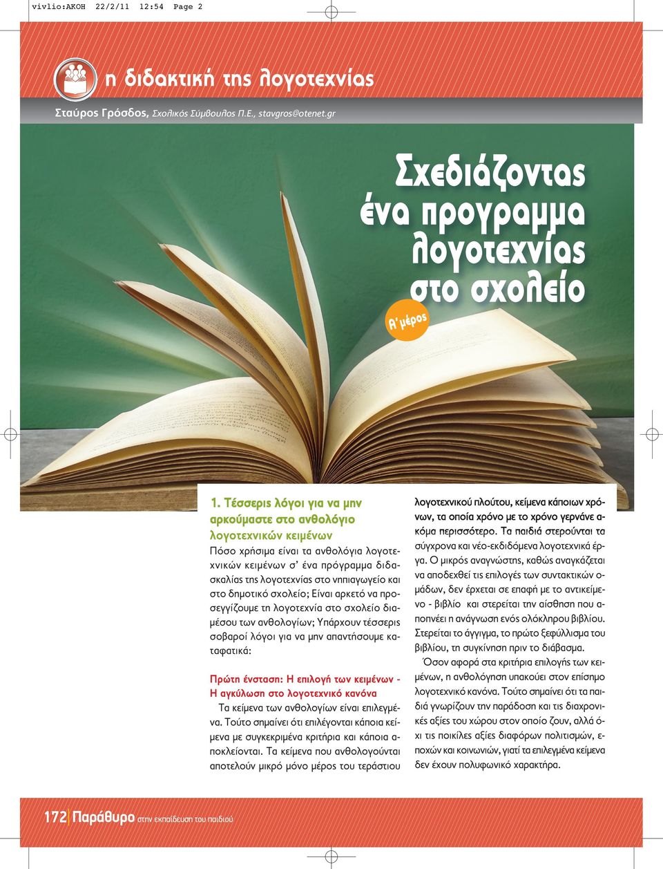 δημοτικό σχολείο; Είναι αρκετό να προσεγγίζουμε τη λογοτεχνία στο σχολείο διαμέσου των ανθολογίων; Υπάρχουν τέσσερις σοβαροί λόγοι για να μην απαντήσουμε καταφατικά: Πρώτη ένσταση: Η επιλογή των