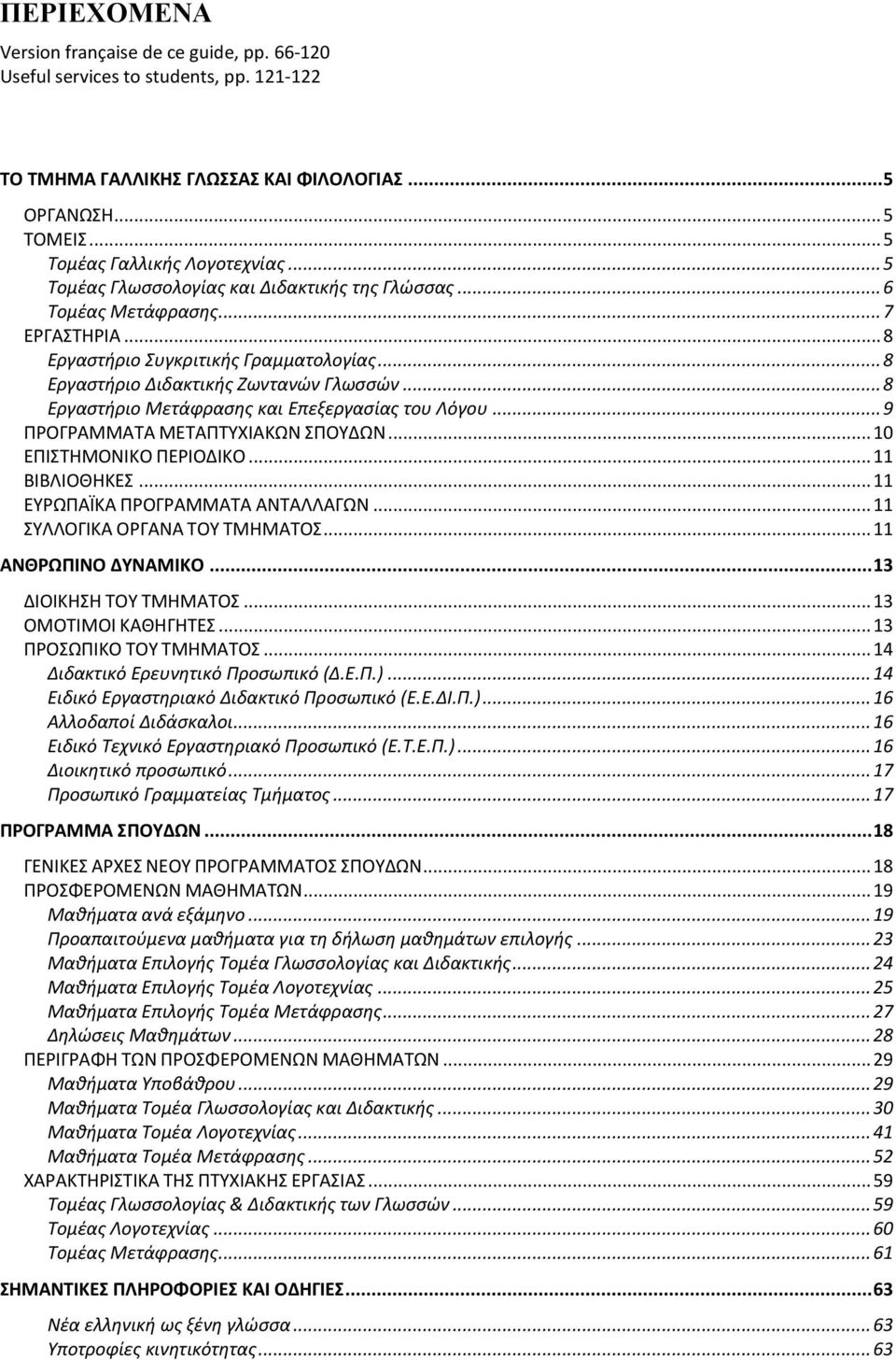 .. 8 Εργαστήριο Μετάφρασης και Επεξεργασίας του Λόγου... 9 ΠΡΟΓΡΑΜΜΑΤΑ ΜΕΤΑΠΤΥΧΙΑΚΩΝ ΣΠΟΥΔΩΝ... 10 ΕΠΙΣΤΗΜΟΝΙΚΟ ΠΕΡΙΟΔΙΚΟ... 11 ΒΙΒΛΙΟΘΗΚΕΣ... 11 ΕΥΡΩΠΑΪΚΑ ΠΡΟΓΡΑΜΜΑΤΑ ΑΝΤΑΛΛΑΓΩΝ.
