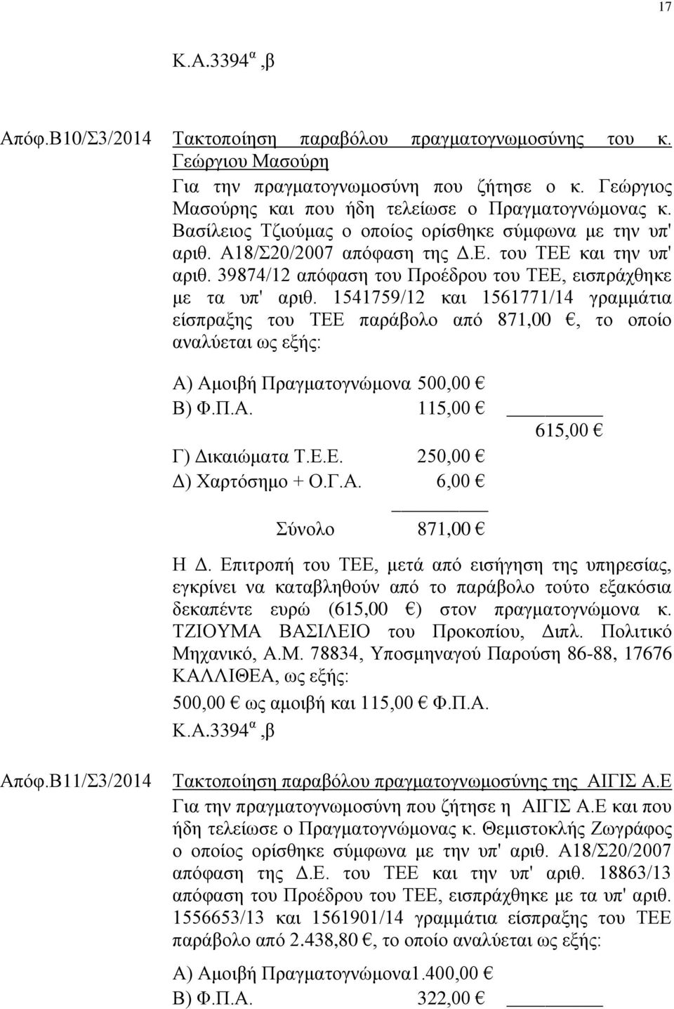 1541759/12 και 1561771/14 γραμμάτια είσπραξης του ΤΕΕ παράβολο από 871,00, το οποίο αναλύεται ως εξής: Α) Αμοιβή Πραγματογνώμονα 500,00 Β) Φ.Π.Α. 115,00 615,00 Γ) Δικαιώματα Τ.Ε.Ε. 250,00 Δ) Χαρτόσημο + Ο.