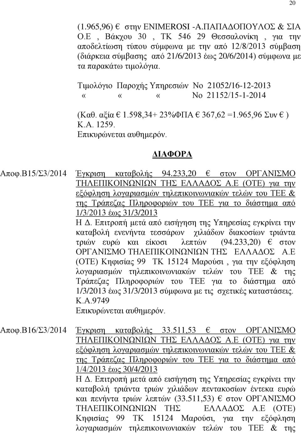 Τιμολόγιο Παροχής Υπηρεσιών Νο 21052/16-12-2013 «««Νο 21152/15-1-2014 (Καθ. αξία 1.598,34+ 23%ΦΠΑ 367,62 =1.965,96 Συν ) Κ.Α. 1259. ΔΙΑΦΟΡΑ Αποφ.Β15/Σ3/2014 Έγκριση καταβολής 94.