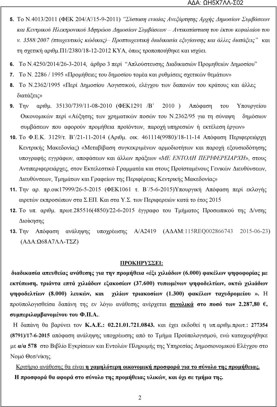 4250/2014/26-3-2014, άρθρο 3 περί Απλούστευσης Διαδικασιών Προμηθειών Δημοσίου 7. Το Ν. 2286 / 1995 «Προμήθειες του δημοσίου τομέα και ρυθμίσεις σχετικών θεμάτων» 8. Το Ν.2362/1995 «Περί Δημοσίου Λογιστικού, ελέγχου των δαπανών του κράτους και άλλες διατάξεις» 9.