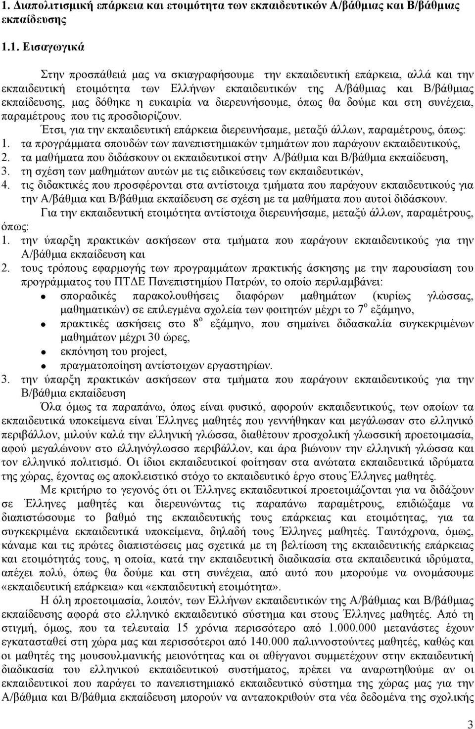 Έτσι, για την εκπαιδευτική επάρκεια διερευνήσαμε, μεταξύ άλλων, παραμέτρους, όπως: 1. τα προγράμματα σπουδών των πανεπιστημιακών τμημάτων που παράγουν εκπαιδευτικούς, 2.