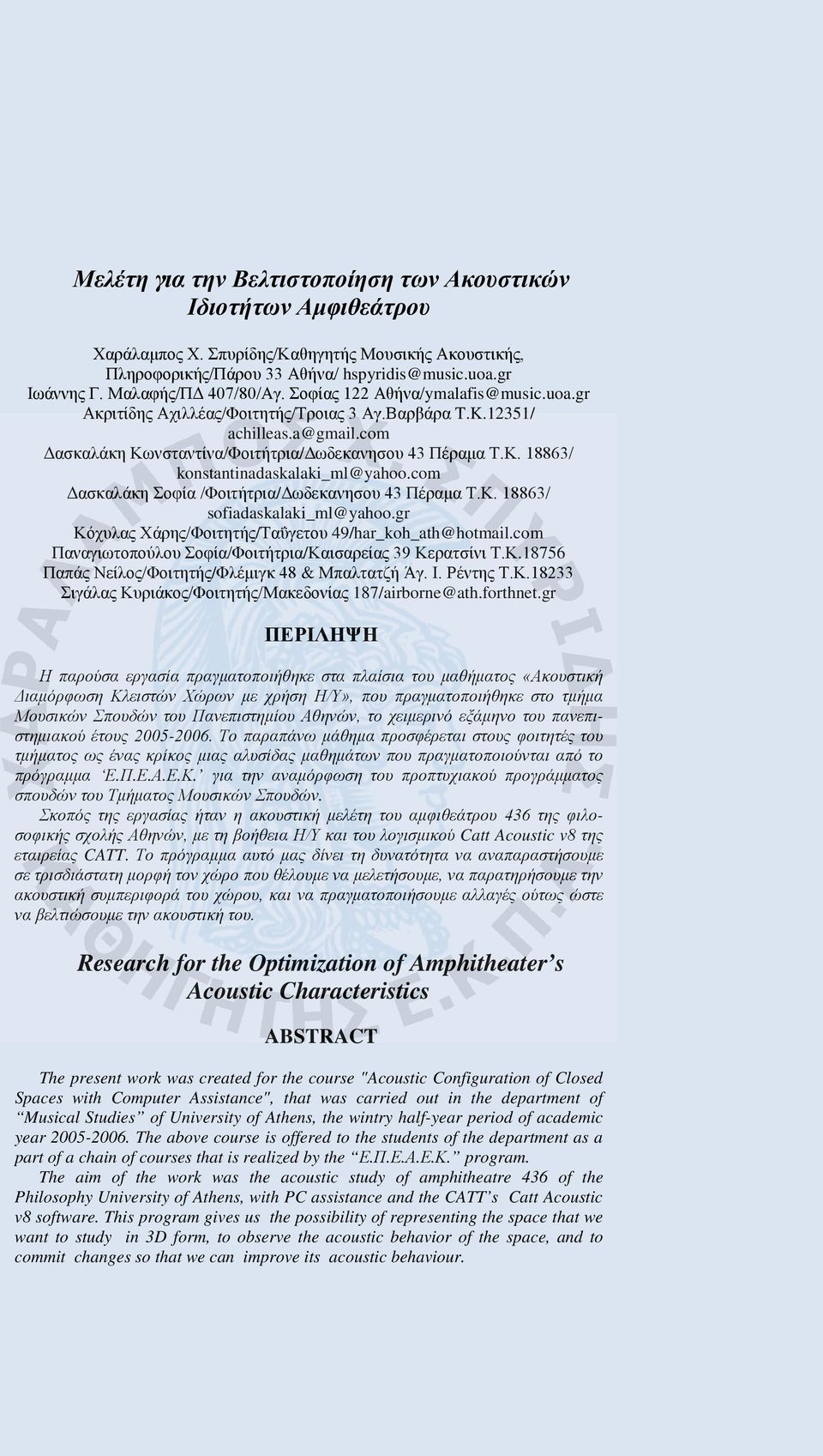 com Δασκαλάκη Σοφία /Φοιτήτρια/Δωδεκανησου 43 Πέραμα Τ.Κ. 18863/ sofiadaskalaki_ml@yahoo.gr Κόχυλας Χάρης/Φοιτητής/Ταΰγετου 49/har_koh_ath@hotmail.