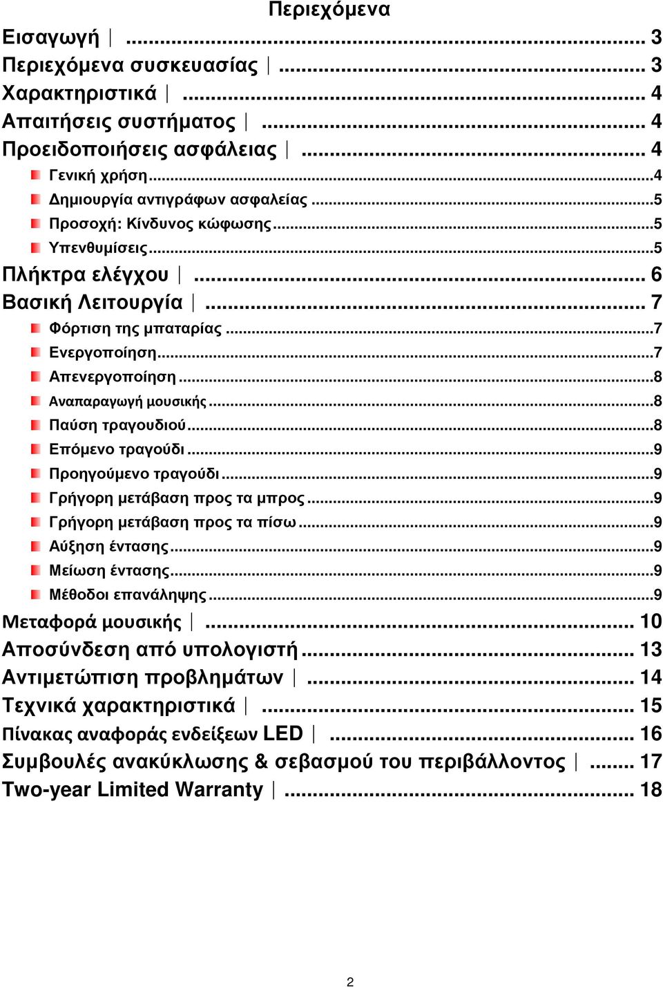 ..8 Επόµενο τραγούδι...9 Προηγούµενο τραγούδι...9 Γρήγορη µετάβαση προς τα µπρος...9 Γρήγορη µετάβαση προς τα πίσω...9 Αύξηση έντασης...9 Μείωση έντασης...9 Μέθοδοι επανάληψης...9 Μεταφορά μουσικής.