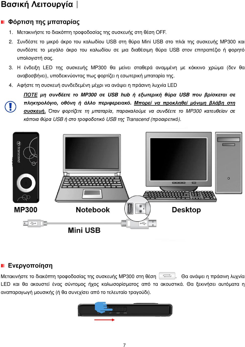 Η ένδειξη LED της συσκευής MP300 θα µείνει σταθερά αναµµένη µε κόκκινο χρώµα (δεν θα αναβοσβήνει), υποδεικνύοντας πως φορτίζει η εσωτερική µπαταρία της. 4.